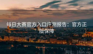 每日大赛官方入口评测报告：官方正版保障