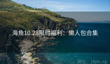 海角10.28限时福利：懒人包合集