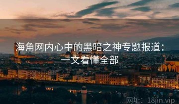 海角网内心中的黑暗之神专题报道：一文看懂全部