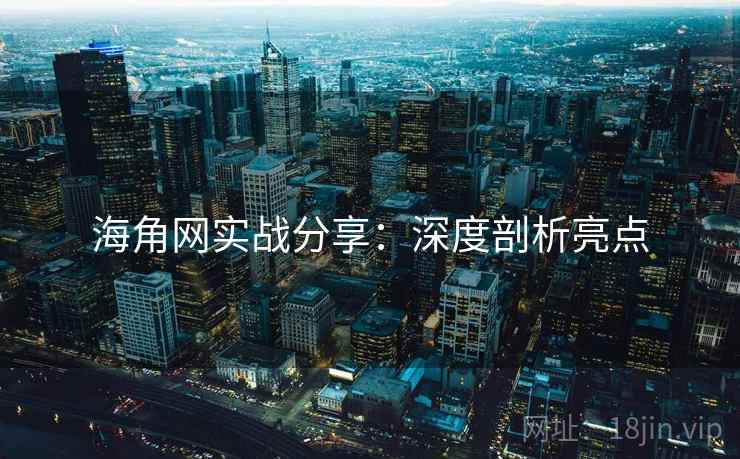 海角网实战分享：深度剖析亮点