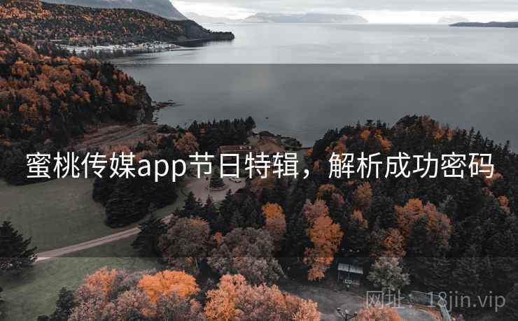 蜜桃传媒app节日特辑，解析成功密码