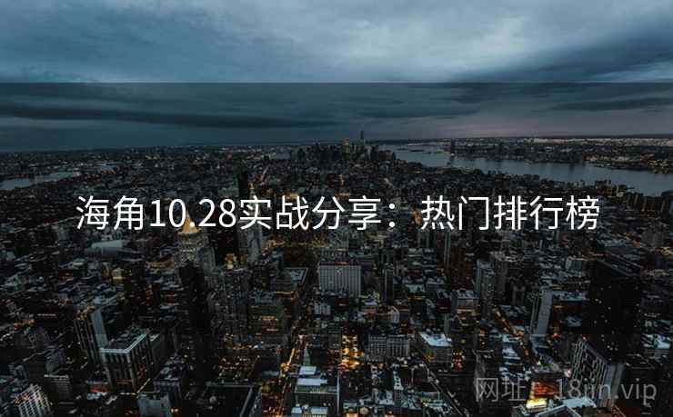海角10.28实战分享：热门排行榜